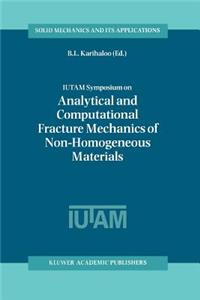 Iutam Symposium on Analytical and Computational Fracture Mechanics of Non-Homogeneous Materials