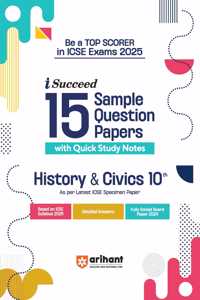 Arihant i Succeed 15 Sample Question Papers for History & Civics 10th | As per latest ICSE Specimen Paper | Quick Study Notes with Sample Question Papers for ICSE Exams 2025
