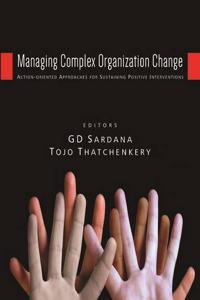 Managing Complex Organization Change: Action-Oriented Approaches for Sustaining Positive Interventio