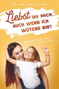 Liebst du mich, auch wenn ich wutend bin? - Was gefuhlsstarke Kinder wirklich wollen (broschierte Ausgabe)