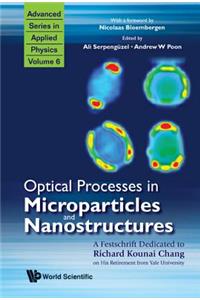 Optical Processes in Microparticles and Nanostructures: A Festschrift Dedicated to Richard Kounai Chang on His Retirement from Yale University