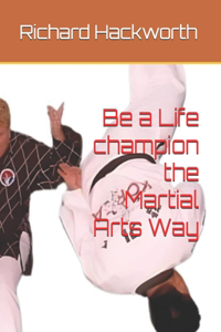 Be a Life champion the Martial Arts Way