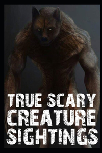 True Scary Creature Sightings