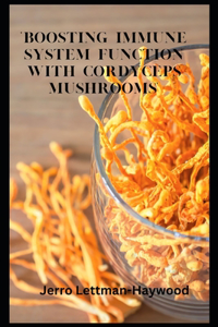 Boosting Immune System Function with Cordyceps Mushrooms