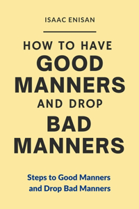 How to have Good Manners and Drop Bad Manners