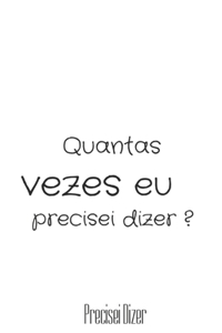 Quantas Vezes Eu Precisei Dizer?