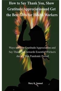 How to Say Thank You, Show Gratitude/Appreciation and Get the Best Gifts for Health Workers: Ways to Show Gratitude and Say Thank You towards Essential Workers during This Pandemic Period