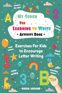My Super Fun Learning to Write Activity Book: Exercises For Kids to Encourage Letter Writing