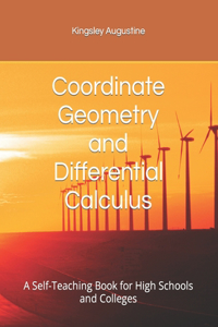 Coordinate Geometry and Differential Calculus: A Self-Teaching Book for High Schools and Colleges