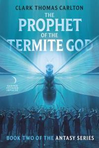 Prophet of the Termite God: Book Two of the Antasy Series