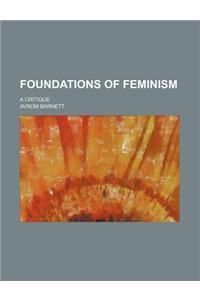 Foundations of Feminism; A Critique