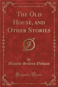 The Old House, and Other Stories (Classic Reprint)