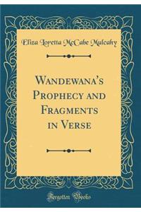 Wandewana's Prophecy and Fragments in Verse (Classic Reprint)