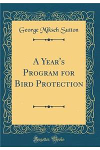A Year's Program for Bird Protection (Classic Reprint)