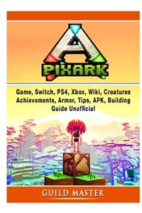 Pixark Game, Switch, PS4, Xbox, Wiki, Creatures, Achievements, Armor, Tips, APK, Building, Guide Unofficial