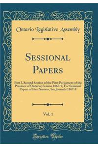 Sessional Papers, Vol. 1: Part I, Second Session of the First Parliament of the Province of Ontario; Session 1868-9; For Sessional Papers of First Session, See Journals 1867-8 (Classic Reprint)