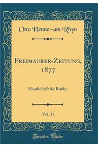 Freimaurer-Zeitung, 1877, Vol. 31: Handschrift Fï¿½r Brï¿½der (Classic Reprint)