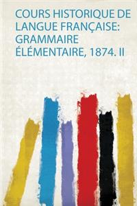 Cours Historique De Langue Francaise: Grammaire Elementaire, 1874. Ii