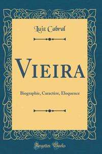 Vieira: Biographie, CaractÃ¨re, Ã?loquence (Classic Reprint)