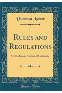 Rules and Regulations: Of the Insane Asylum of California (Classic Reprint)