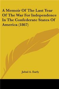 Memoir Of The Last Year Of The War For Independence In The Confederate States Of America (1867)
