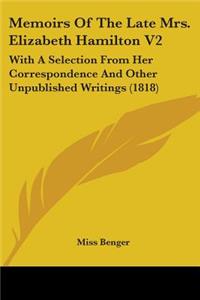 Memoirs Of The Late Mrs. Elizabeth Hamilton V2: With A Selection From Her Correspondence And Other Unpublished Writings (1818)