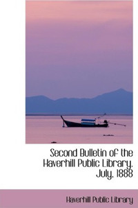 Second Bulletin of the Haverhill Public Library. July, 1888