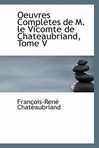 Oeuvres Completes de M. Le Vicomte de Chateaubriand, Tome V