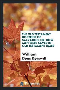 The Old Testament Doctrine of Salvation: Or, How Men Were Saved in Old Testament Times
