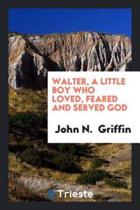 Walter, a Little Boy Who Loved, Feared and Served God