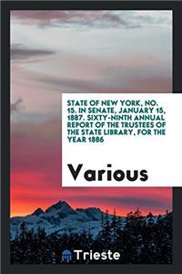 State of New York, No. 15. in Senate, January 15, 1887. Sixty-Ninth Annual Report of the Trustees of the State Library, for the Year 1886