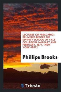 Lectures on Preaching: Delivered Before the Divinity School of Yale College in January and February, 1877