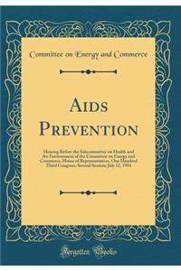 AIDS Prevention: Hearing Before the Subcommittee on Health and the Environment of the Committee on Energy and Commerce, House of Representatives, One Hundred Third Congress, Second Session; July 12, 1994 (Classic Reprint)