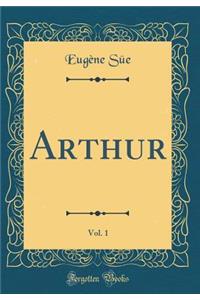 Arthur, Vol. 1 (Classic Reprint)