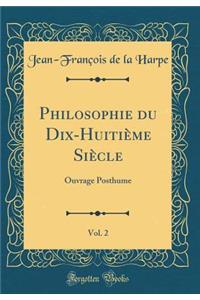 Philosophie Du Dix-HuitiÃ¨me SiÃ¨cle, Vol. 2: Ouvrage Posthume (Classic Reprint)