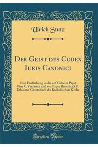 Der Geist Des Codex Iuris Canonici: Eine Einfï¿½rhung in Das Auf Geheiss Papst Pius X. Verfasste Und Von Papst Benedict XV. Erlassene Gesetzbuch Der Katholischen Kirche (Classic Reprint)