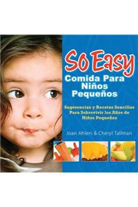 So Easy Comida Para Ninos Pequenos: Sugerencias y Recetas Sencillas Para Sobrevivir los Anos de Ninos Pequenos = So Easy Toddler Food