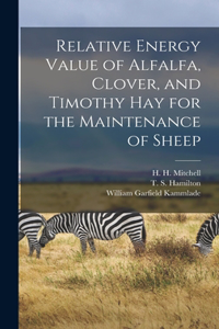 Relative Energy Value of Alfalfa, Clover, and Timothy Hay for the Maintenance of Sheep