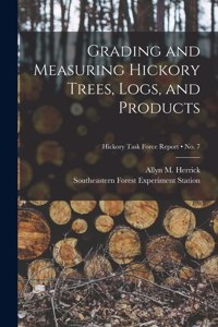 Grading and Measuring Hickory Trees, Logs, and Products; no. 7
