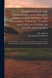 Narrative of the Operations and Recent Discoveries Within the Pyramids, Temples, Tombs, and Excavations, in Egypt and Nubia; and of a Journey to the Coast of the Red Sea, in Search of the Ancient Berenice; and Another to the Oasis of Jupiter Ammon