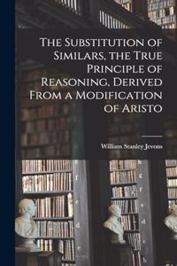 Substitution of Similars, the True Principle of Reasoning, Derived From a Modification of Aristo