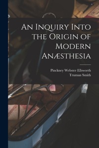 Inquiry Into the Origin of Modern Anæsthesia