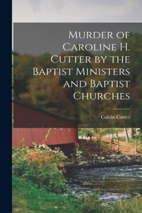 Murder of Caroline H. Cutter by the Baptist Ministers and Baptist Churches