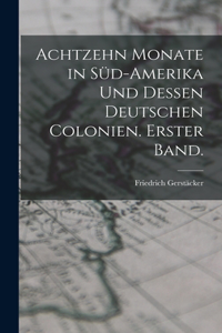 Achtzehn Monate in Süd-Amerika und dessen deutschen Colonien. Erster Band.