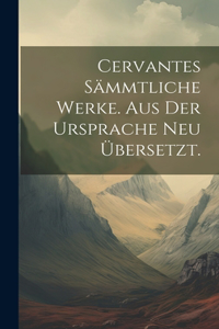 Cervantes Sämmtliche Werke. Aus der Ursprache neu übersetzt.