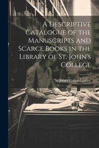 Descriptive Catalogue of the Manuscripts and Scarce Books in the Library of St. John's College