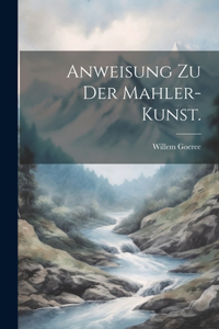 Anweisung zu der Mahler-Kunst.