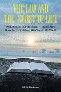 Law and the Spirit of Life: Paul, Romans and the World -- The Father's Heart for His Children, His Church, His World