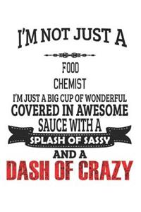 I'm Not Just A Food Chemist I'm Just A Big Cup Of Wonderful Covered In Awesome Sauce With A Splash Of Sassy And A Dash Of Crazy