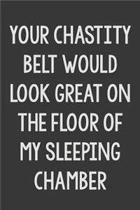 Your Chastity Belt Would Look Great on The Floor of My Sleeping Chamber